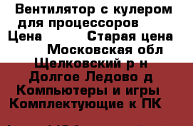  Вентилятор с кулером для процессоров AMD › Цена ­ 100 › Старая цена ­ 580 - Московская обл., Щелковский р-н, Долгое Ледово д. Компьютеры и игры » Комплектующие к ПК   